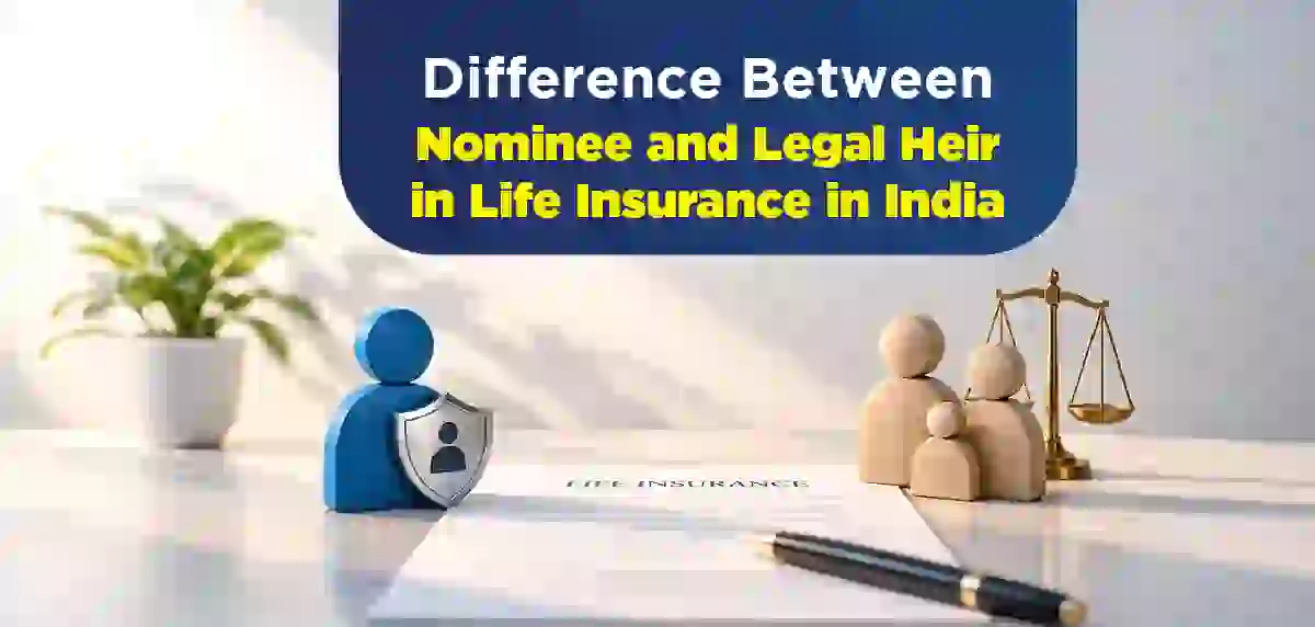 Difference Between Nominee and Legal Heir in Life Insurance and Their Rights to the Claim Payout