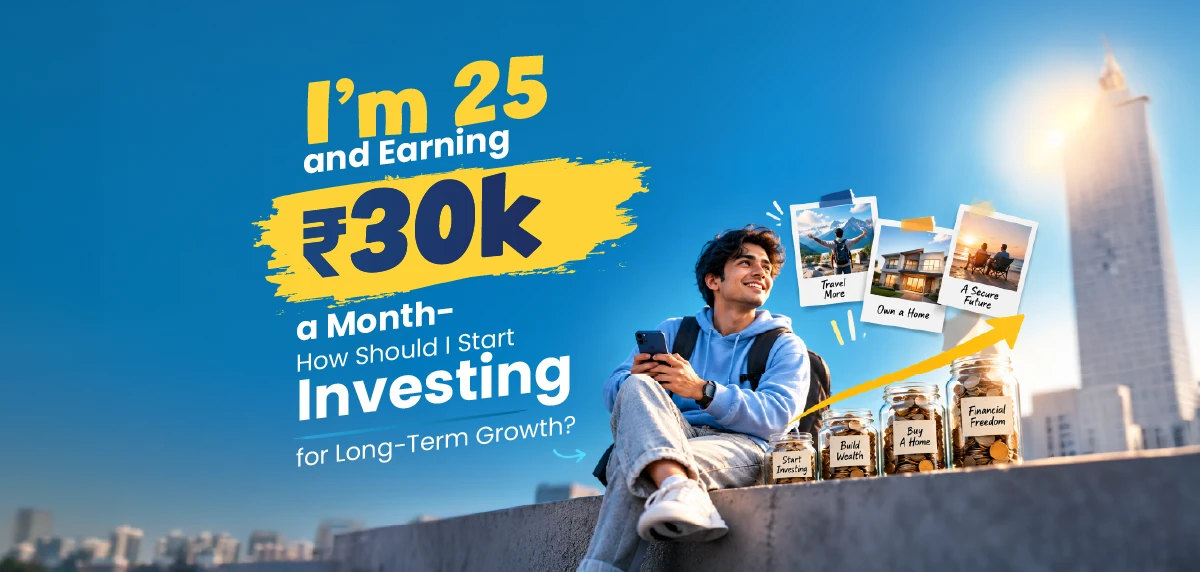 How to Start Investing at 25 years of Age With a ₹30,000 Monthly Salary for Long Term Growth