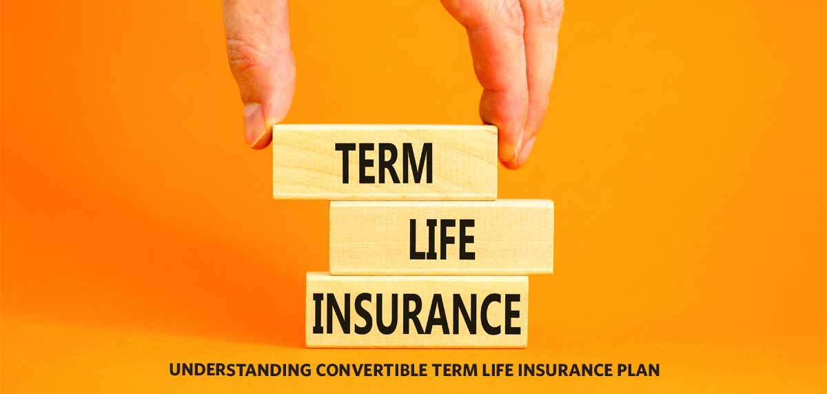 What is Convertible Term Life Insurance Plan?